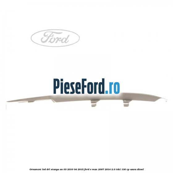 Ornament LED DRL stanga an 03/2010-04/2015 Ford S-Max 2007-2014 2.0 TDCi 130 cp AZWA diesel