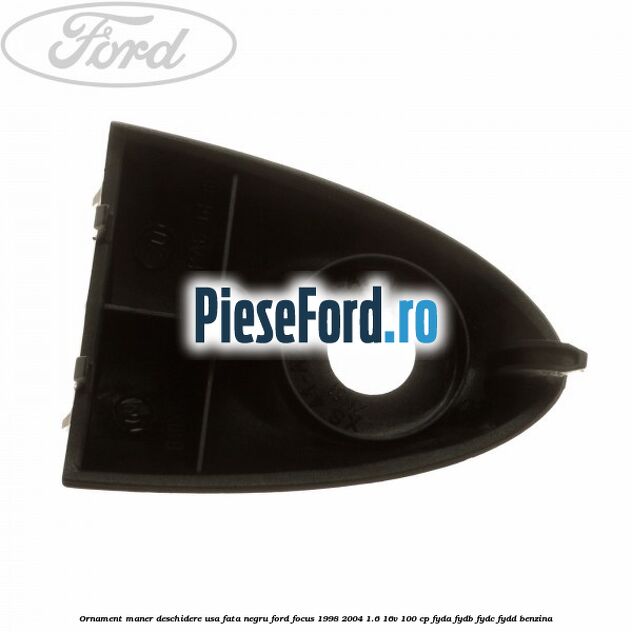Ornament maner deschidere usa fata negru Ford Focus 1998-2004 1.6 16V 100 cp FYDA, FYDB, FYDC, FYDD benzina