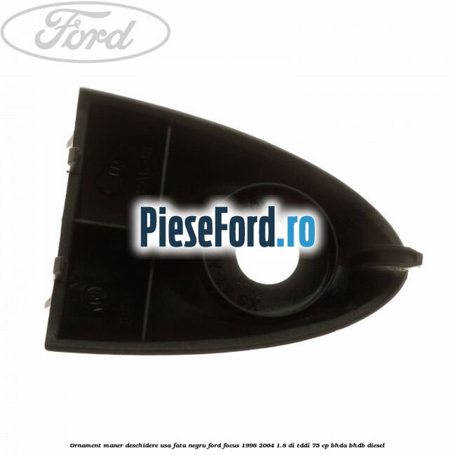 Ornament maner deschidere usa fata negru Ford Focus 1998-2004 1.8 DI/TDDi 75 cp BHDA, BHDB diesel