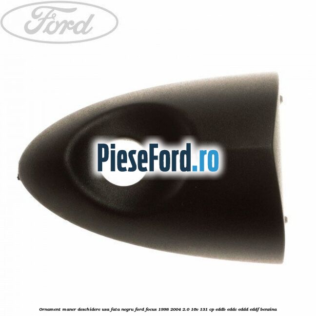 Ornament maner deschidere usa fata negru Ford Focus 1998-2004 2.0 16V 131 cp EDDB, EDDC, EDDD, EDDF benzina