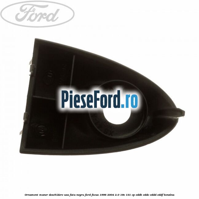 Ornament maner deschidere usa fata negru Ford Focus 1998-2004 2.0 16V 131 cp EDDB, EDDC, EDDD, EDDF benzina