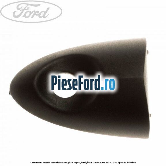 Ornament maner deschidere usa fata negru Ford Focus 1998-2004 ST170 173 cp ALDA benzina