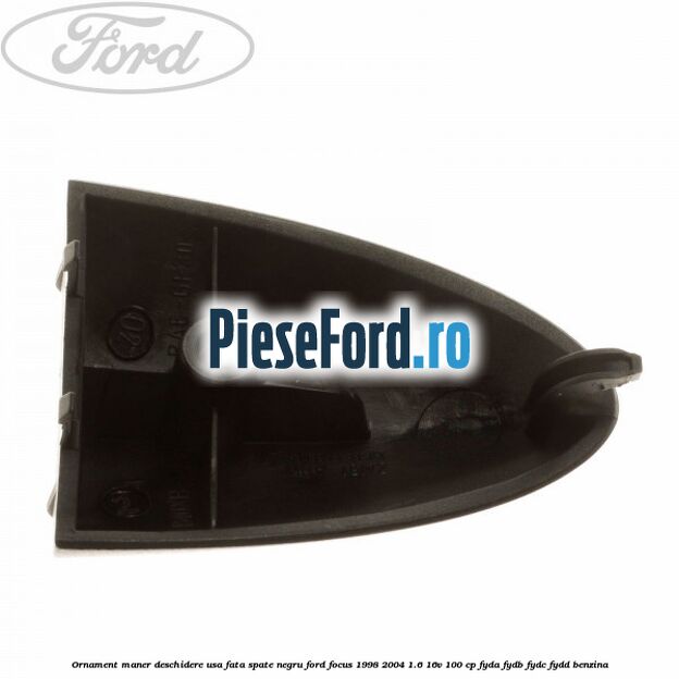 Ornament maner deschidere usa fata/spate negru Ford Focus 1998-2004 1.6 16V 100 cp FYDA, FYDB, FYDC, FYDD benzina