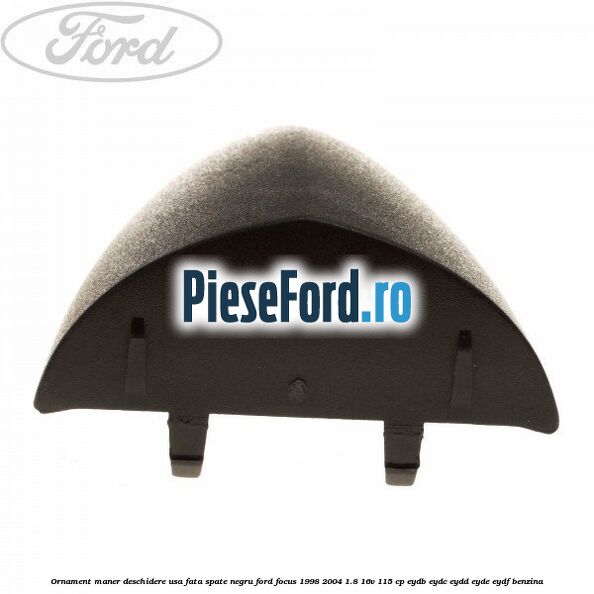 Ornament maner deschidere usa fata/spate negru Ford Focus 1998-2004 1.8 16V 115 cp EYDB, EYDC, EYDD, EYDE, EYDF benzina