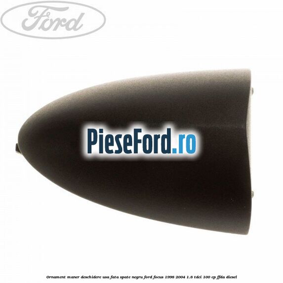 Ornament maner deschidere usa fata/spate negru Ford Focus 1998-2004 1.8 TDCi 100 cp FFDA diesel
