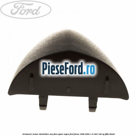 Ornament maner deschidere usa fata/spate negru Ford Focus 1998-2004 1.8 TDCi 100 cp Ornament maner deschidere usa fata/spate negru Ford Focus 1998-2004 1.8 TDCi 100 cp FFDA diesel