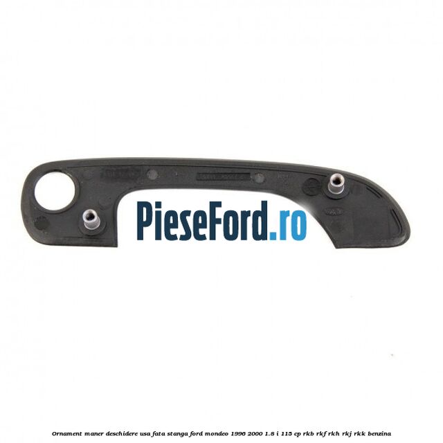Ornament maner deschidere usa fata stanga Ford Mondeo 1996-2000 1.8 i 115 cp Ornament maner deschidere usa fata stanga Ford Mondeo 1996-2000 1.8 i 115 cp RKB, RKF, RKH, RKJ, RKK benzina