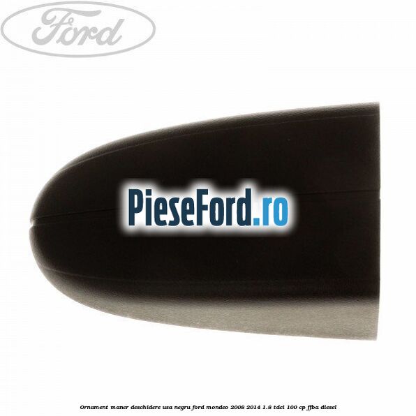 Ornament maner deschidere usa, negru Ford Mondeo 2008-2014 1.8 TDCi 100 cp FFBA diesel