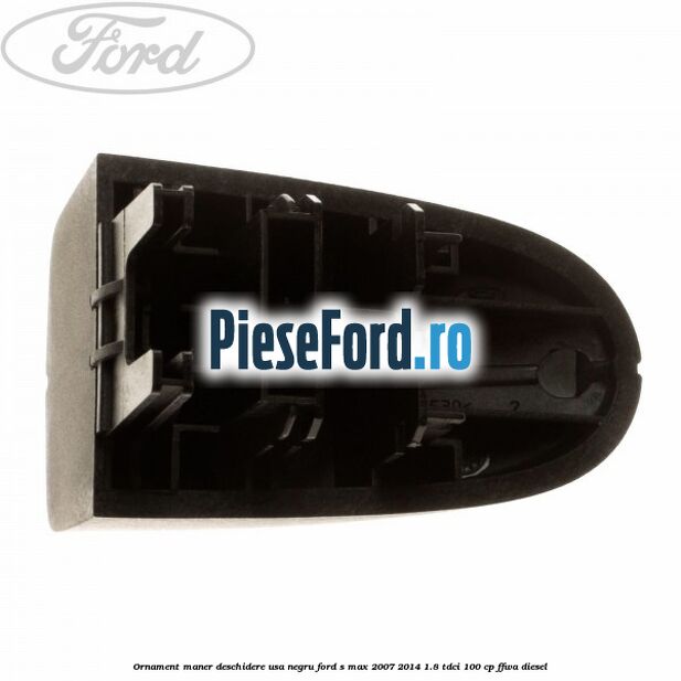 Ornament maner deschidere usa, negru Ford S-Max 2007-2014 1.8 TDCi 100 cp FFWA diesel