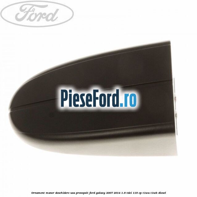Ornament maner deschidere usa, prevopsit Ford Galaxy 2007-2014 1.6 TDCi 115 cp T1WA, T1WB diesel