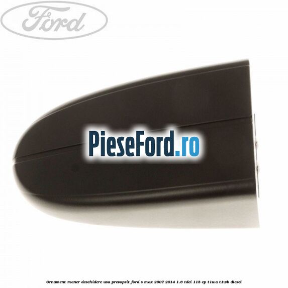 Ornament maner deschidere usa, prevopsit Ford S-Max 2007-2014 1.6 TDCi 115 cp T1WA, T1WB diesel
