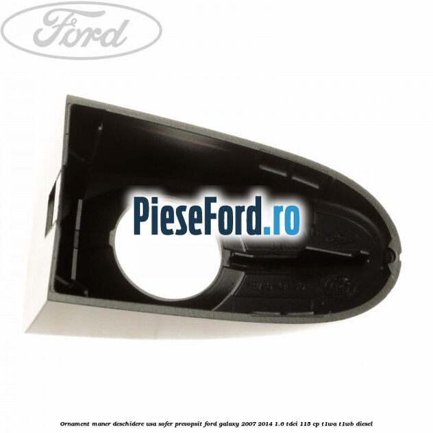 Ornament maner deschidere usa sofer, prevopsit Ford Galaxy 2007-2014 1.6 TDCi 115 cp Ornament maner deschidere usa sofer, prevopsit Ford Galaxy 2007-2014 1.6 TDCi 115 cp T1WA, T1WB diesel