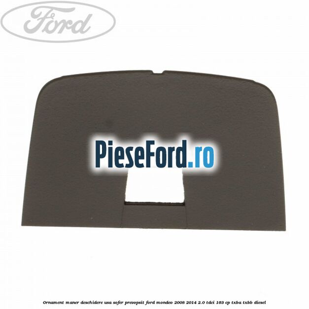 Ornament maner deschidere usa sofer, prevopsit Ford Mondeo 2008-2014 2.0 TDCi 163 cp TXBA, TXBB diesel
