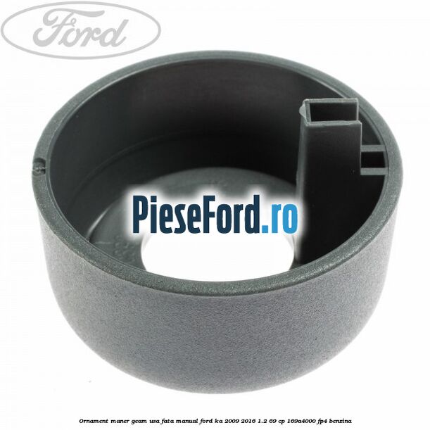 Ornament maner geam usa fata manual Ford Ka 2009-2016 1.2 69 cp 169A4000, FP4 benzina
