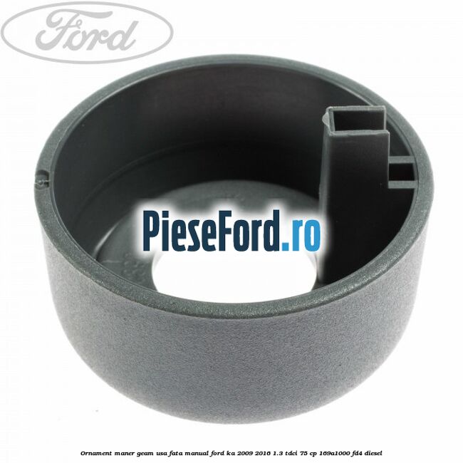 Ornament maner geam usa fata manual Ford Ka 2009-2016 1.3 TDCi 75 cp Ornament maner geam usa fata manual Ford Ka 2009-2016 1.3 TDCi 75 cp 169A1000, FD4 diesel