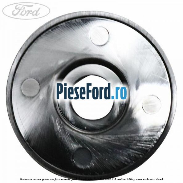 Ornament maner geam usa fata manual Ford Tourneo Courier 2019-2023 1.5 EcoBlue 100 cp XXCA, XXCB, XXCC diesel