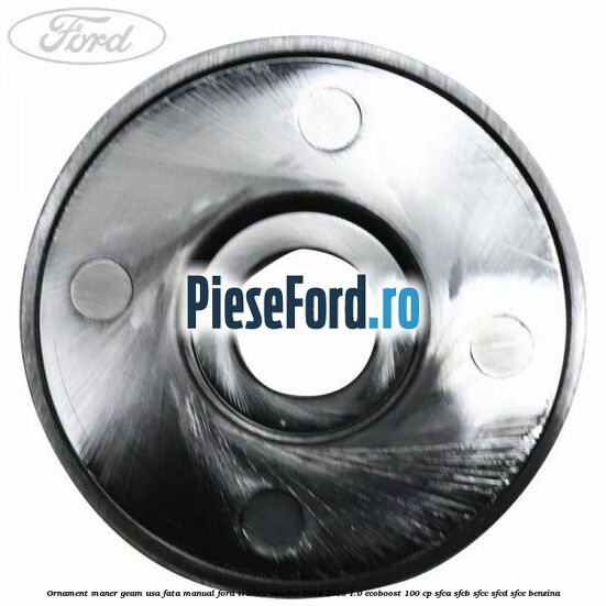 Ornament maner geam usa fata manual Ford Transit Courier 2014-2018 1.0 EcoBoost 100 cp SFCA, SFCB, SFCC, SFCD, SFCE benzina