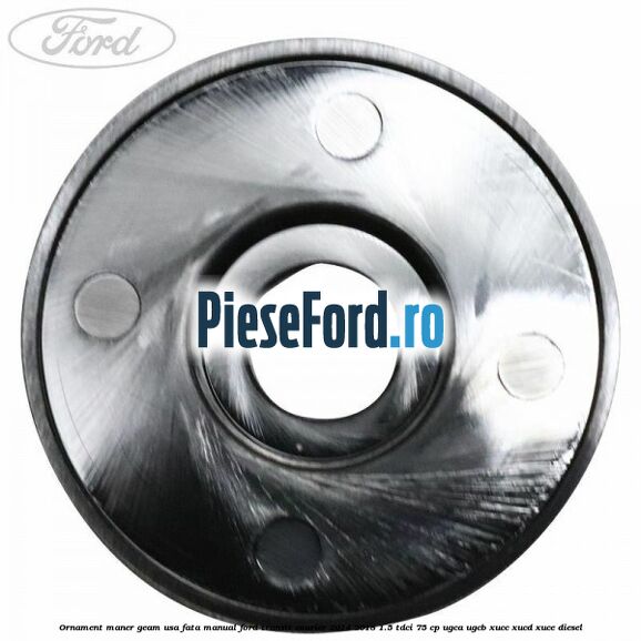 Ornament maner geam usa fata manual Ford Transit Courier 2014-2018 1.5 TDCi 75 cp UGCA, UGCB, XUCC, XUCD, XUCE diesel
