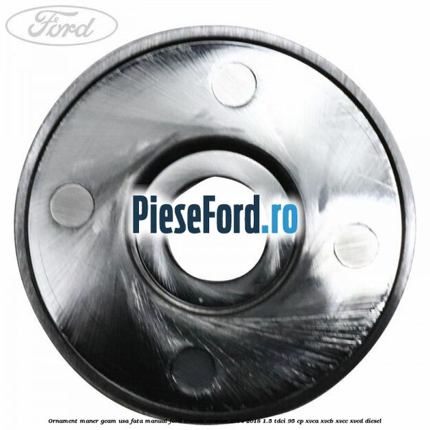 Ornament maner geam usa fata manual Ford Transit Courier 2014-2018 1.5 TDCi 95 cp Ornament maner geam usa fata manual Ford Transit Courier 2014-2018 1.5 TDCi 95 cp XVCA, XVCB, XVCC, XVCD diesel