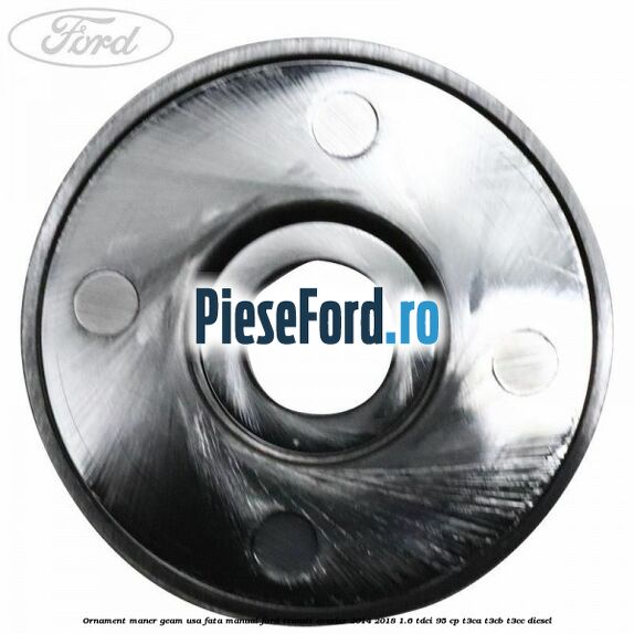 Ornament maner geam usa fata manual Ford Transit Courier 2014-2018 1.6 TDCi 95 cp T3CA, T3CB, T3CC diesel