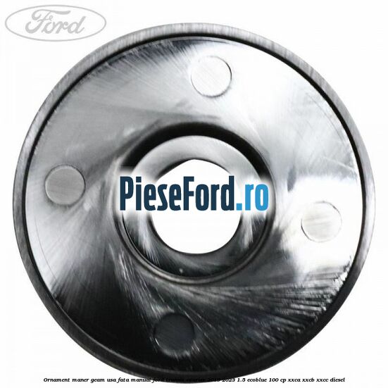 Ornament maner geam usa fata manual Ford Transit Courier 2019-2023 1.5 EcoBlue 100 cp XXCA, XXCB, XXCC diesel