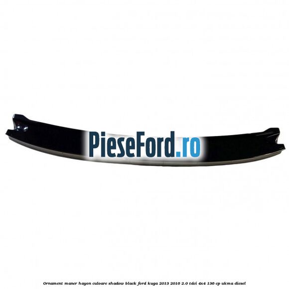 Ornament maner hayon culoare shadow black Ford Kuga 2013-2016 2.0 TDCi 4x4 136 cp UKMA diesel