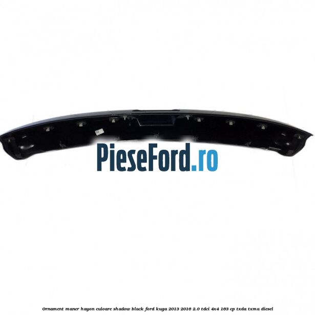 Ornament maner hayon culoare shadow black Ford Kuga 2013-2016 2.0 TDCi 4x4 163 cp TXDA, TXMA diesel