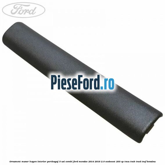 Ornament maner hayon interior portbagaj 5 usi combi Ford Mondeo 2014-2018 2.0 EcoBoost 203 cp TNCA, TNCB, TNCD, TNCF benzina