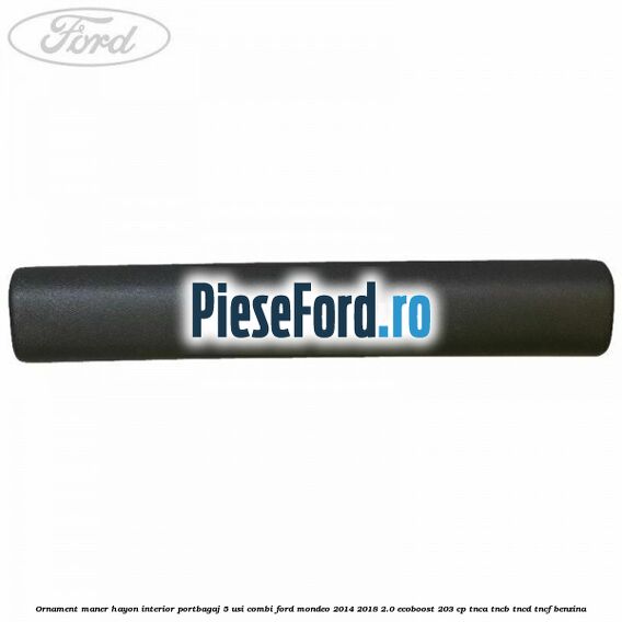 Ornament maner hayon interior portbagaj 5 usi combi Ford Mondeo 2014-2018 2.0 EcoBoost 203 cp TNCA, TNCB, TNCD, TNCF benzina