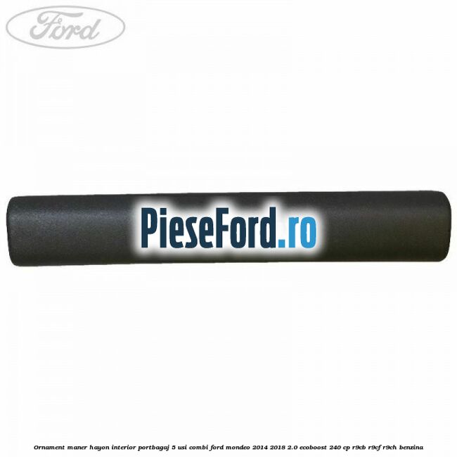 Ornament maner hayon interior portbagaj 5 usi combi Ford Mondeo 2014-2018 2.0 EcoBoost 240 cp Ornament maner hayon interior portbagaj 5 usi combi Ford Mondeo 2014-2018 2.0 EcoBoost 240 cp R9CB, R9CF, R9CH benzina