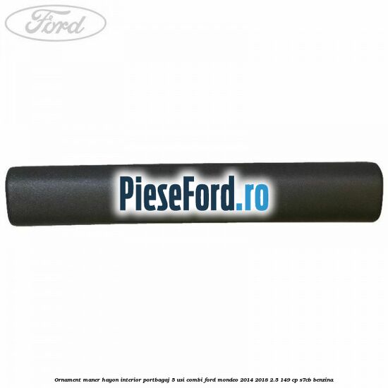 Ornament maner hayon interior portbagaj 5 usi combi Ford Mondeo 2014-2018 2.5 149 cp S7CB benzina