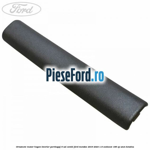 Ornament maner hayon interior portbagaj 5 usi combi Ford Mondeo 2019-2023 1.5 EcoBoost 165 cp Ornament maner hayon interior portbagaj 5 usi combi Ford Mondeo 2019-2023 1.5 EcoBoost 165 cp UNCN benzina