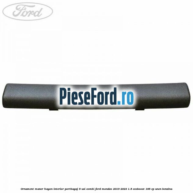 Ornament maner hayon interior portbagaj 5 usi combi Ford Mondeo 2019-2023 1.5 EcoBoost 165 cp Ornament maner hayon interior portbagaj 5 usi combi Ford Mondeo 2019-2023 1.5 EcoBoost 165 cp UNCN benzina