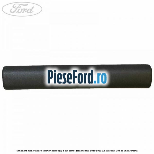 Ornament maner hayon interior portbagaj 5 usi combi Ford Mondeo 2019-2023 1.5 EcoBoost 165 cp Ornament maner hayon interior portbagaj 5 usi combi Ford Mondeo 2019-2023 1.5 EcoBoost 165 cp UNCN benzina