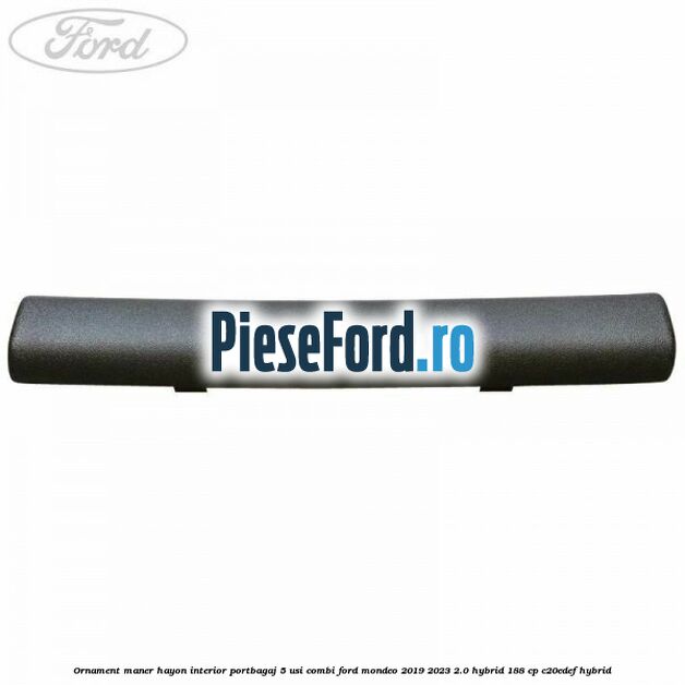 Ornament maner hayon interior portbagaj 5 usi combi Ford Mondeo 2019-2023 2.0 Hybrid 188 cp Ornament maner hayon interior portbagaj 5 usi combi Ford Mondeo 2019-2023 2.0 Hybrid 188 cp C20EDEF hybrid