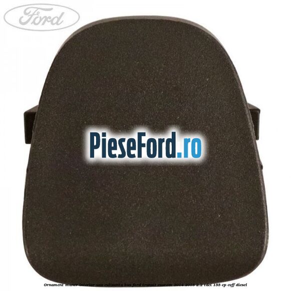 Ornament maner interior usa culisanta BUS Ford Transit Custom 2014-2018 2.2 TDCi 155 cp Ornament maner interior usa culisanta BUS Ford Transit Custom 2014-2018 2.2 TDCi 155 cp CVFF diesel