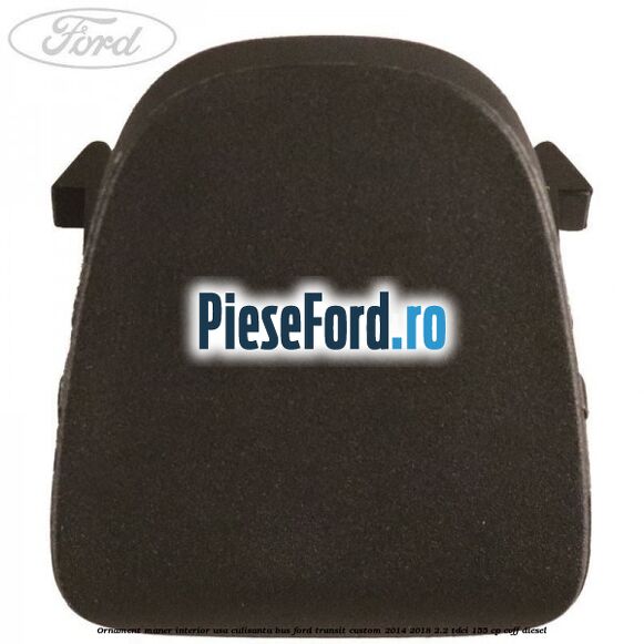 Ornament maner interior usa culisanta BUS Ford Transit Custom 2014-2018 2.2 TDCi 155 cp Ornament maner interior usa culisanta BUS Ford Transit Custom 2014-2018 2.2 TDCi 155 cp CVFF diesel