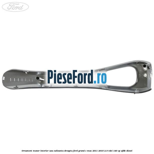 Ornament maner interior usa culisanta dreapta Ford Grand C-Max 2011-2015 2.0 TDCi 140 cp Ornament maner interior usa culisanta dreapta Ford Grand C-Max 2011-2015 2.0 TDCi 140 cp UFDB diesel