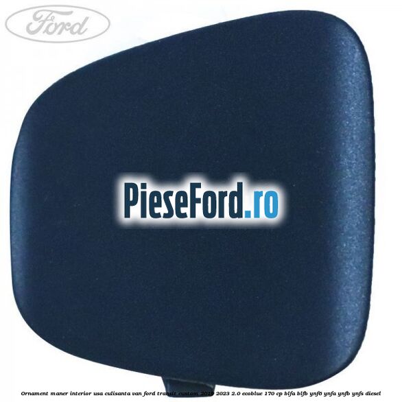 Ornament maner interior usa culisanta VAN Ford Transit Custom 2019-2023 2.0 EcoBlue 170 cp BLFA, BLFB, YNF6, YNFA, YNFB, YNFS diesel