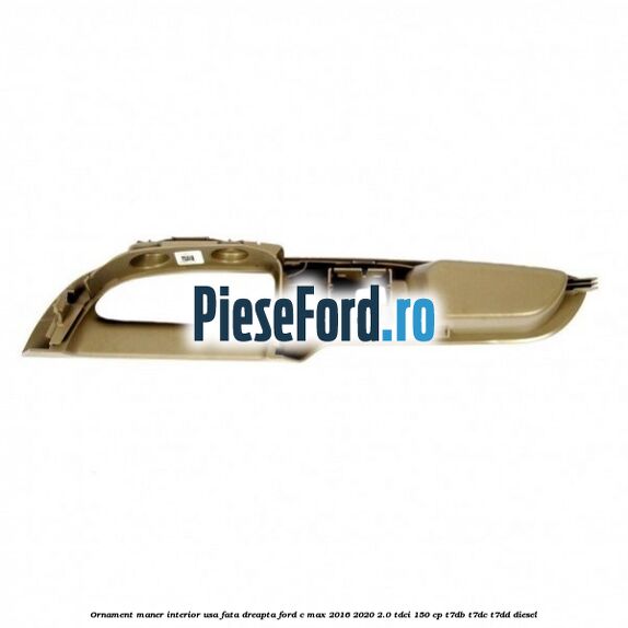 Ornament maner interior usa fata dreapta Ford C-Max 2016-2020 2.0 TDCi 150 cp T7DB, T7DC, T7DD diesel