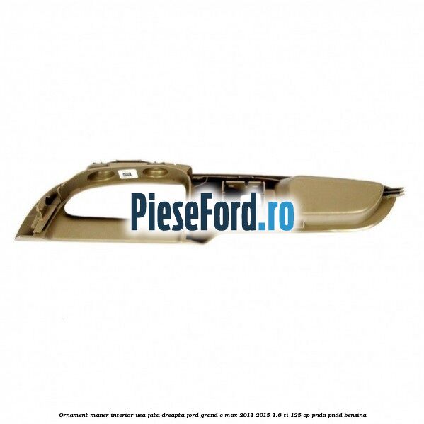 Ornament maner interior usa fata dreapta Ford Grand C-Max 2011-2015 1.6 Ti 125 cp PNDA, PNDD benzina