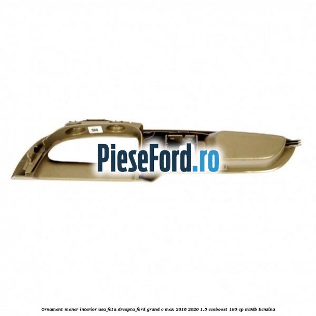 Ornament maner interior usa fata dreapta Ford Grand C-Max 2016-2020 1.5 EcoBoost 180 cp M9DB benzina