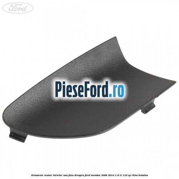Ornament maner interior usa fata dreapta Ford Mondeo 2008-2014 1.6 Ti 110 cp Ornament maner interior usa fata dreapta Ford Mondeo 2008-2014 1.6 Ti 110 cp RHBA benzina
