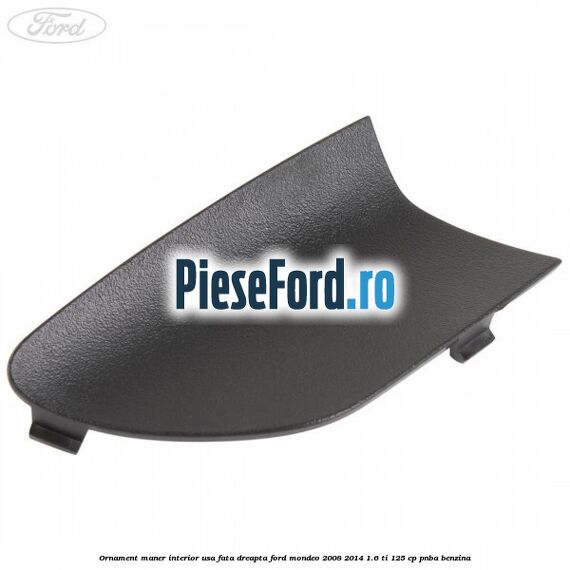 Ornament maner interior usa fata dreapta Ford Mondeo 2008-2014 1.6 Ti 125 cp Ornament maner interior usa fata dreapta Ford Mondeo 2008-2014 1.6 Ti 125 cp PNBA benzina