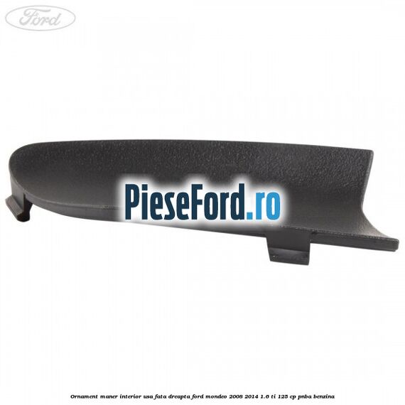 Ornament maner interior usa fata dreapta Ford Mondeo 2008-2014 1.6 Ti 125 cp Ornament maner interior usa fata dreapta Ford Mondeo 2008-2014 1.6 Ti 125 cp PNBA benzina