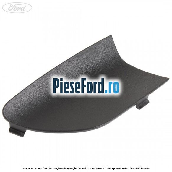 Ornament maner interior usa fata dreapta Ford Mondeo 2008-2014 2.0 145 cp AOBA, AOBC, TBBA, TBBB benzina