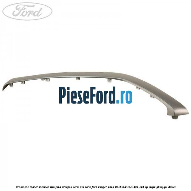 Ornament maner interior usa fata dreapta serie XLS serie Ford Ranger 2012-2015 2.2 TDCi 4x4 125 cp Ornament maner interior usa fata dreapta serie XLS serie Ford Ranger 2012-2015 2.2 TDCi 4x4 125 cp ENQW, GBVAJQW diesel