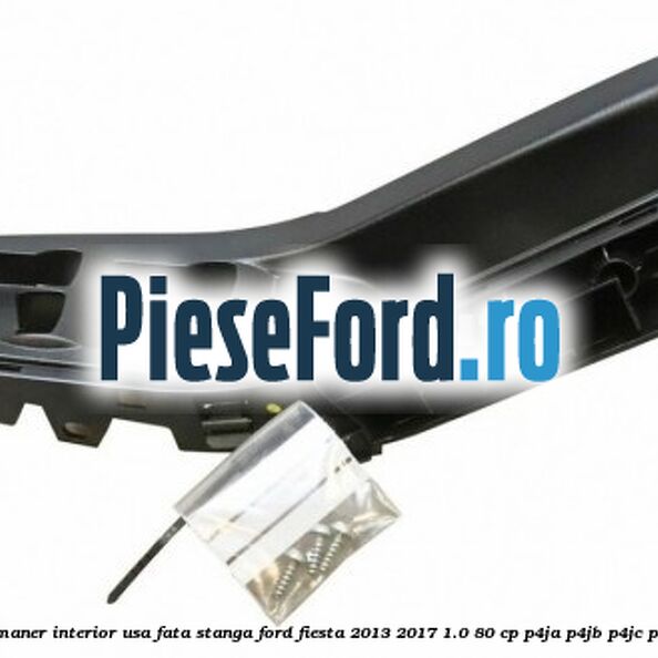 Ornament maner interior usa fata stanga Ford Fiesta 2013-2017 1.0 80 cp Ornament maner interior usa fata stanga Ford Fiesta 2013-2017 1.0 80 cp P4JA, P4JB, P4JC, P4JD benzina