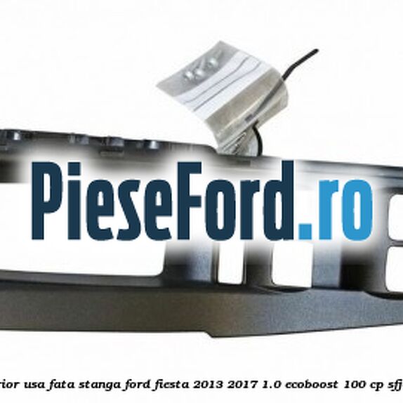 Ornament maner interior usa fata stanga Ford Fiesta 2013-2017 1.0 EcoBoost 100 cp SFJA, SFJB, SFJC, SFJD benzina
