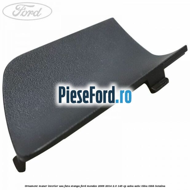 Ornament maner interior usa fata stanga Ford Mondeo 2008-2014 2.0 145 cp AOBA, AOBC, TBBA, TBBB benzina